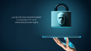 ¿Un selfie para identificarme? Las llamadas KYC en el onboarding bancario digital